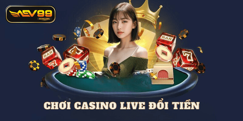 Casino live đổi tiền tại aev99